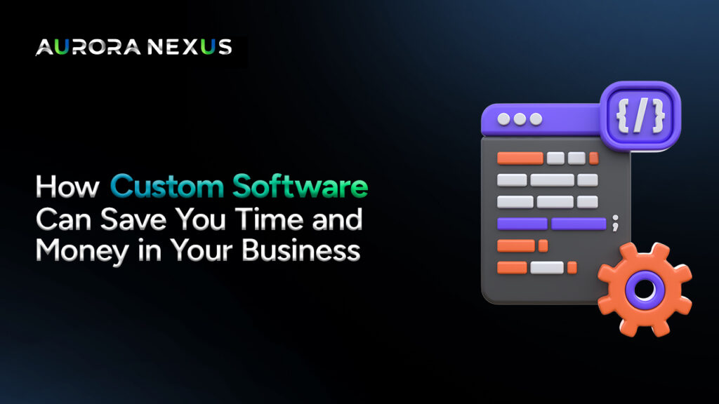 How Custom Software Can Save You Time And Money In Your Business